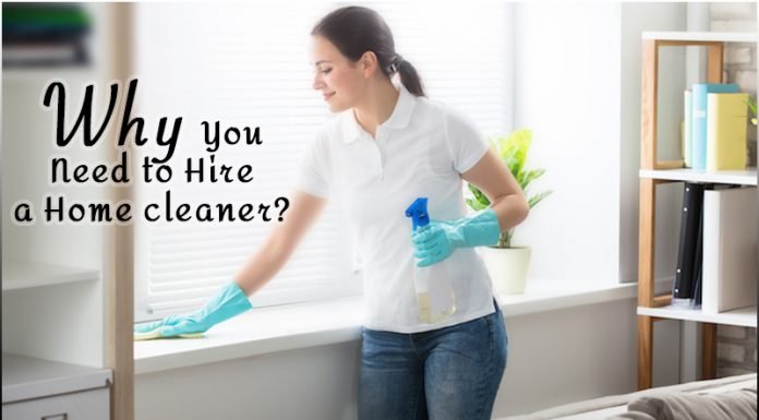 Reasons: Why You Need to Hire a Home cleaner?
